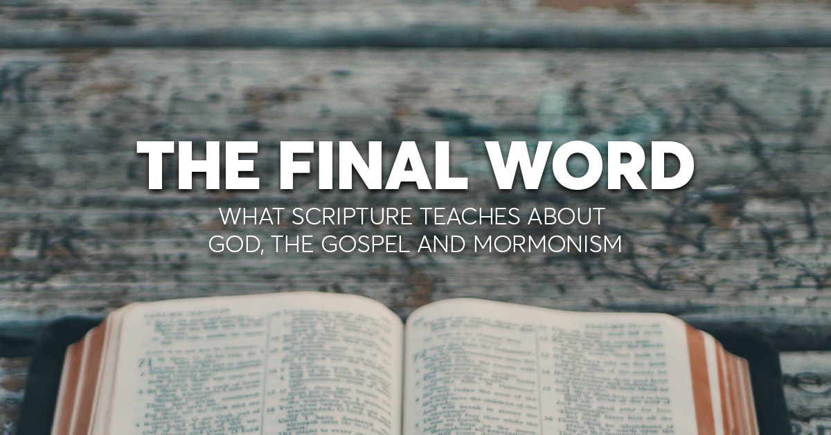 The Final Word—What Scripture Teaches About God, the Gospel & Mormonism